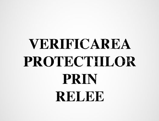 Verificarea protectiilor prin relee